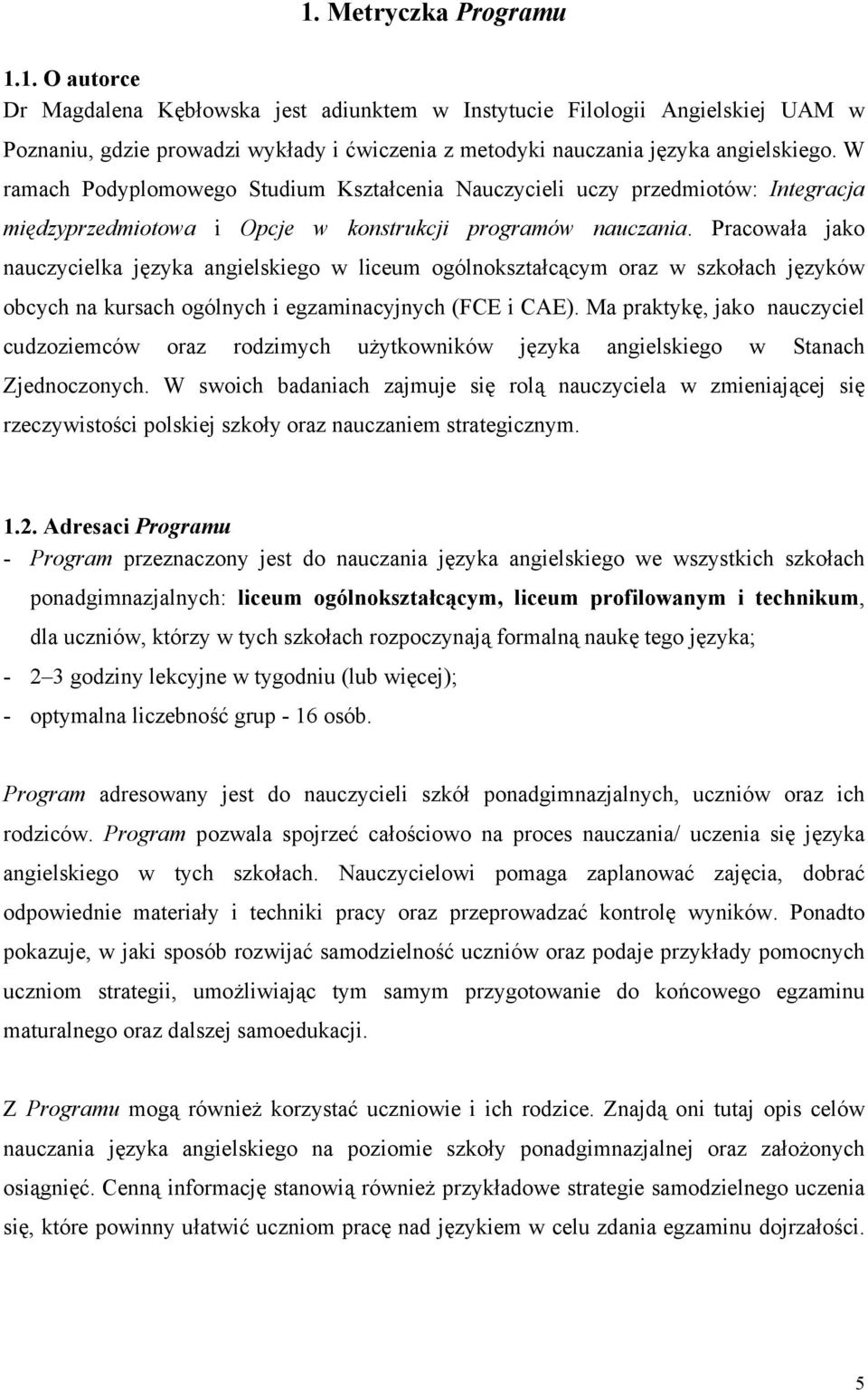 Pracowała jako nauczycielka języka angielskiego w liceum ogólnokształcącym oraz w szkołach języków obcych na kursach ogólnych i egzaminacyjnych (FCE i CAE).