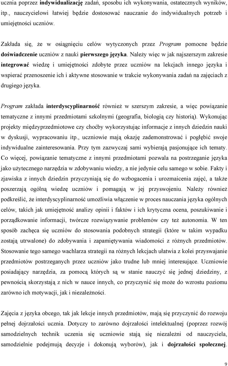 Należy więc w jak najszerszym zakresie integrować wiedzę i umiejętności zdobyte przez uczniów na lekcjach innego języka i wspierać przenoszenie ich i aktywne stosowanie w trakcie wykonywania zadań na