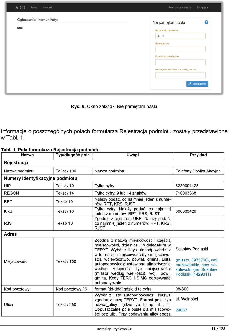 Pola formularza Rejestracja podmiotu Nazwa Typ/długość pola Uwagi Przykład Rejestracja Nazwa podmiotu Tekst / 100 Nazwa podmiotu Telefony Spółka Akcyjna Numery identyfikacyjne podmiotu NIP Tekst / 10