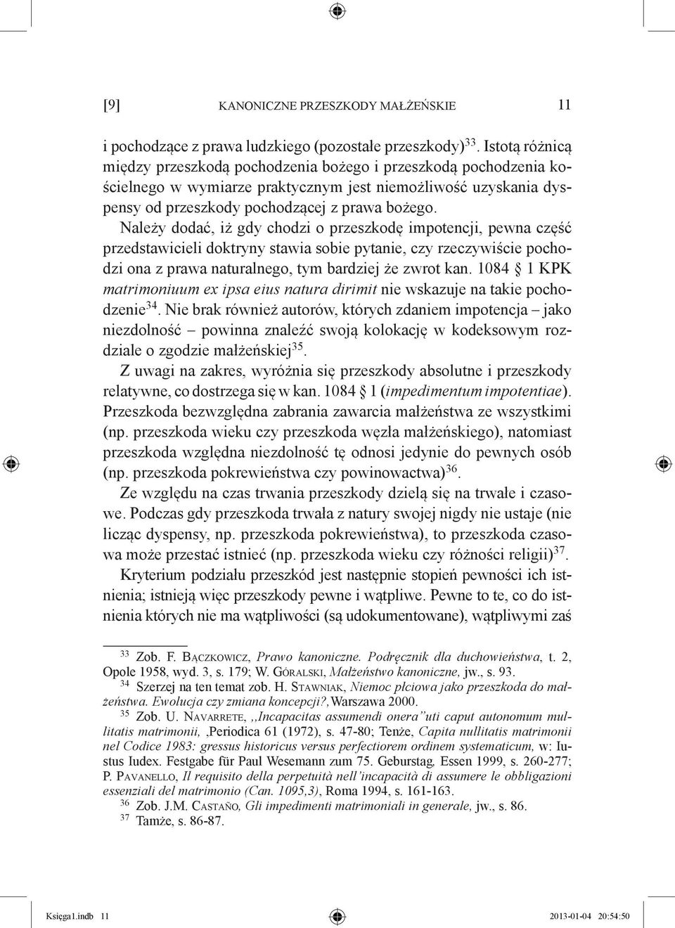 Należy dodać, iż gdy chodzi o przeszkodę impotencji, pewna część przedstawicieli doktryny stawia sobie pytanie, czy rzeczywiście pochodzi ona z prawa naturalnego, tym bardziej że zwrot kan.