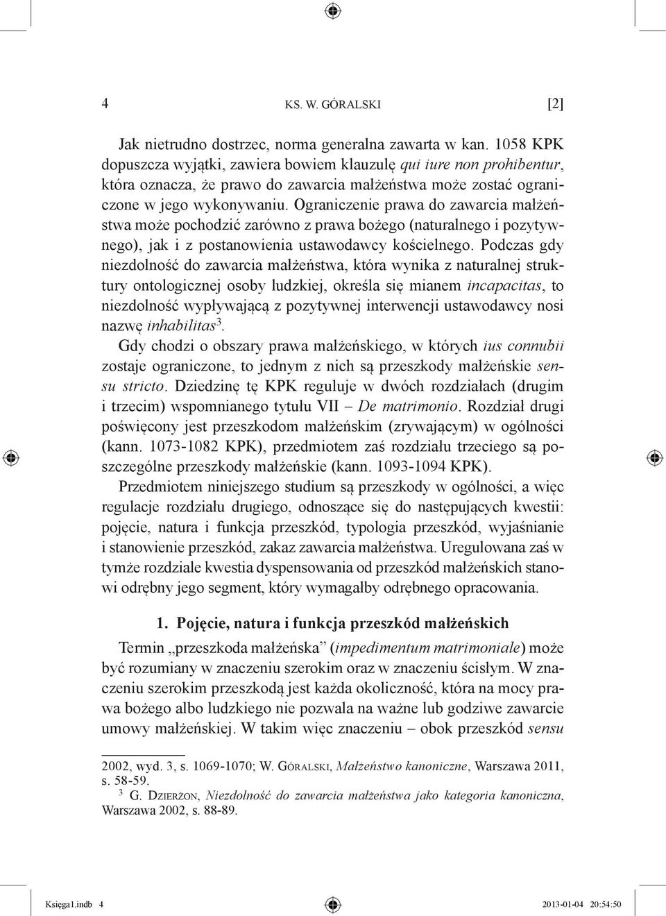 Ograniczenie prawa do zawarcia małżeństwa może pochodzić zarówno z prawa bożego (naturalnego i pozytywnego), jak i z postanowienia ustawodawcy kościelnego.