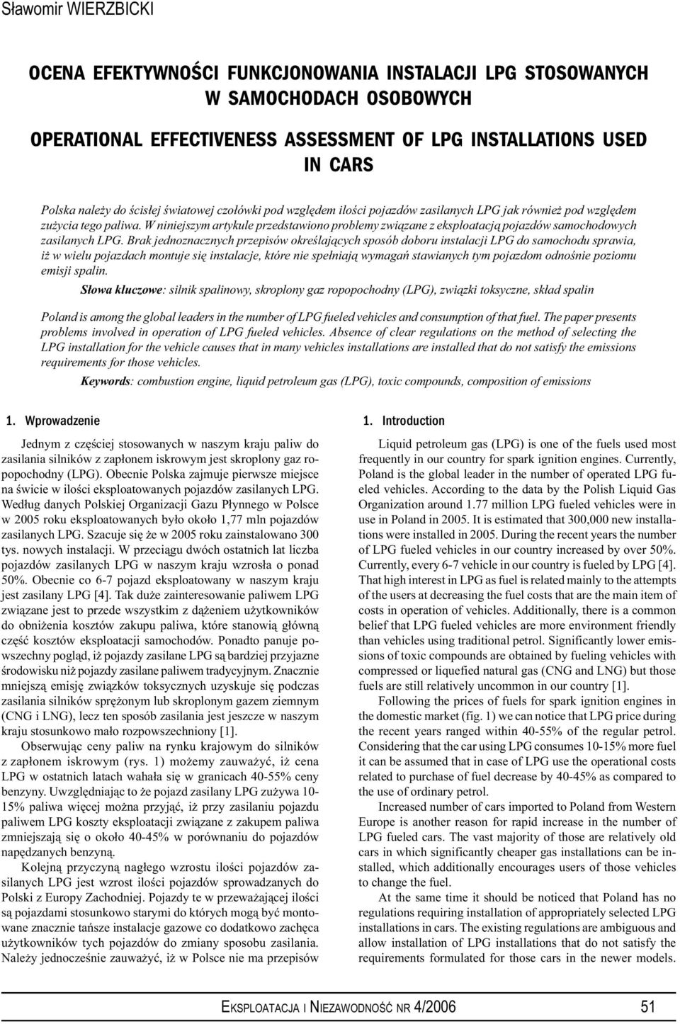 W niniejszym artykule przedstawiono problemy związane z eksploatacją pojazdów samochodowych zasilanych LPG.