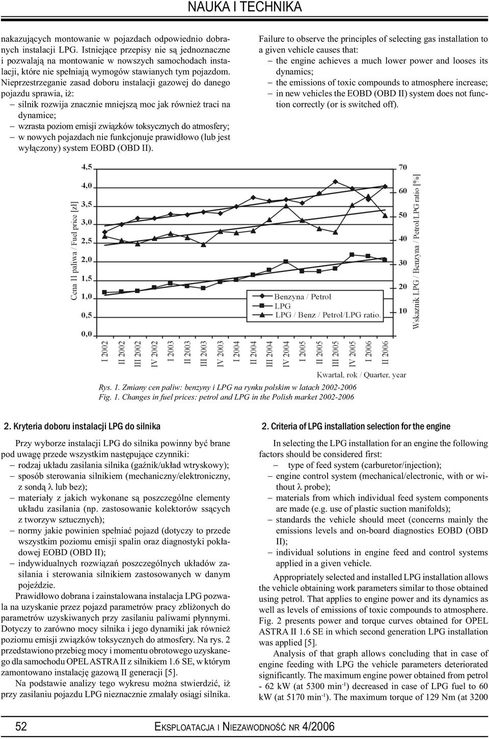 Nieprzestrzeganie zasad doboru instalacji gazowej do danego pojazdu sprawia, iż: silnik rozwija znacznie mniejszą moc jak również traci na dynamice; wzrasta poziom emisji związków toksycznych do