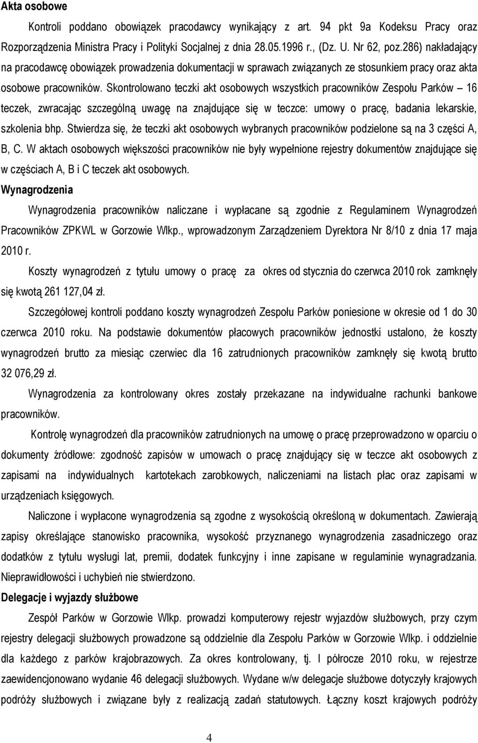 Skontrolowano teczki akt osobowych wszystkich pracowników Zespołu Parków 16 teczek, zwracając szczególną uwagę na znajdujące się w teczce: umowy o pracę, badania lekarskie, szkolenia bhp.