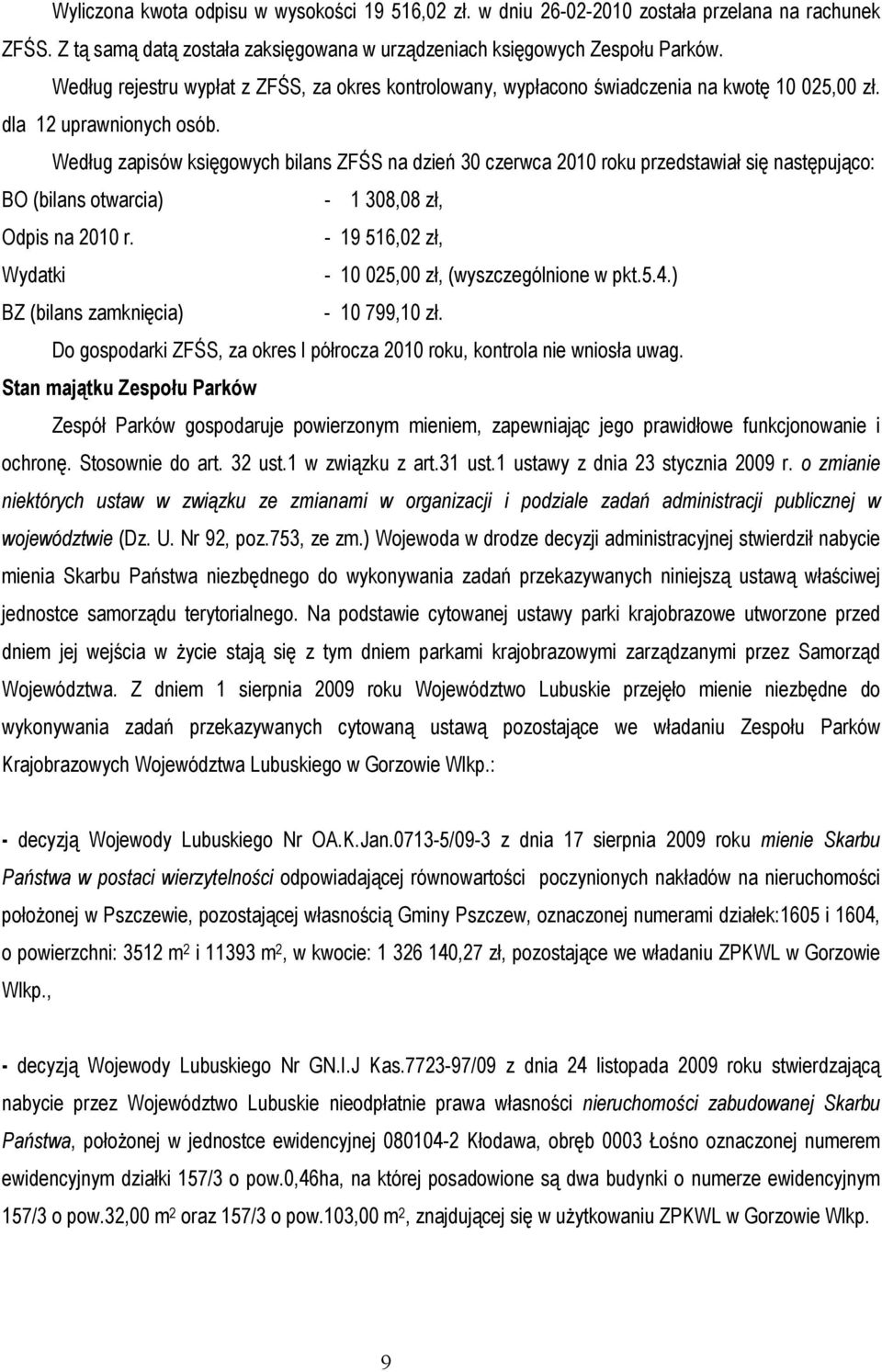 Według zapisów księgowych bilans ZFŚS na dzień 30 czerwca 2010 roku przedstawiał się następująco: BO (bilans otwarcia) - 1 308,08 zł, Odpis na 2010 r.