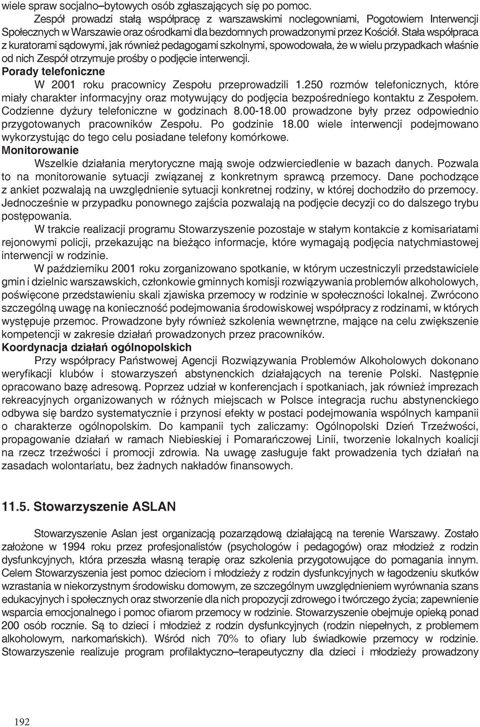 Stała współpraca z kuratorami sądowymi, jak również pedagogami szkolnymi, spowodowała, że w wielu przypadkach właśnie od nich Zespół otrzymuje prośby o podjęcie interwencji.