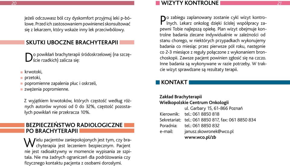 Z wyjątkiem krwotoków, których częstość według różnych autorów wynosi od 0 do 32%, częstość pozostałych powikłań nie przekracza 10%.