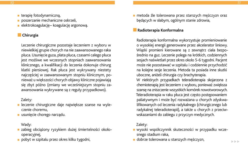 Usunięcie guza, płata płuca, czasami całego płuca jest możliwe we wczesnych stopniach zaawansowania klinicznego, a kwalifikacji do leczenia dokonuje chirurg klatki piersiowej.