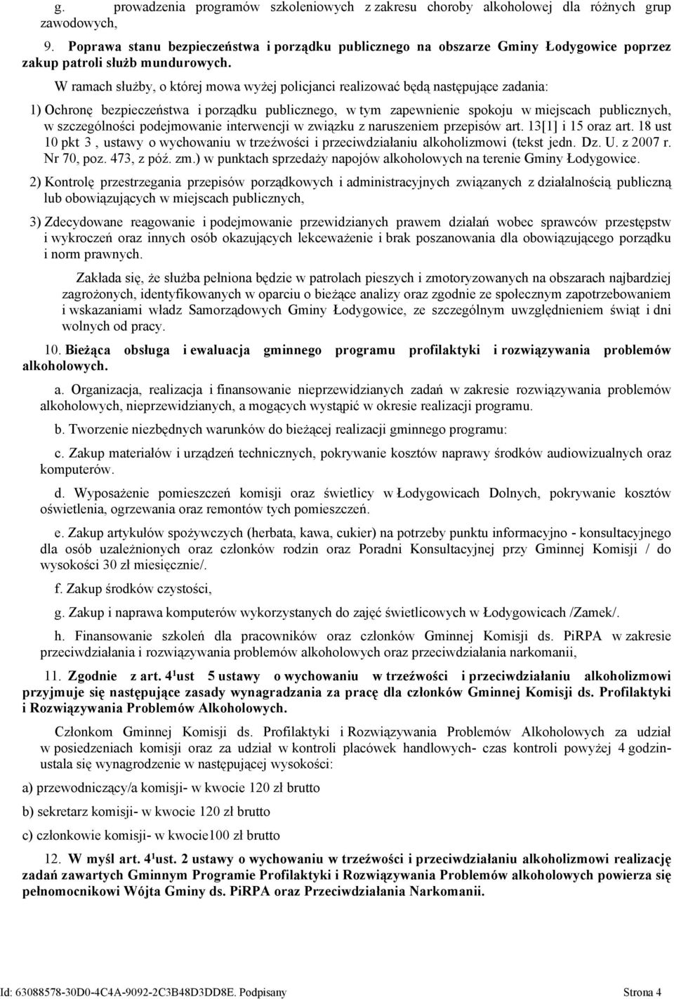 W ramach służby, o której mowa wyżej policjanci realizować będą następujące zadania: 1) Ochronę bezpieczeństwa i porządku publicznego, w tym zapewnienie spokoju w miejscach publicznych, w