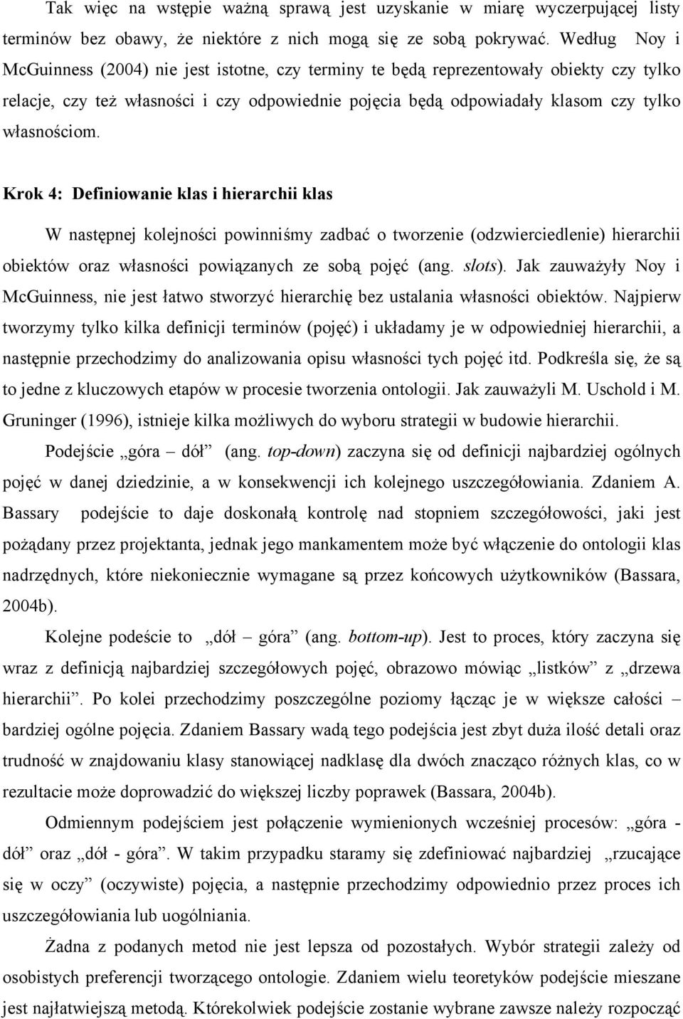 własnościom. Krok 4: Definiowanie klas i hierarchii klas W następnej kolejności powinniśmy zadbać o tworzenie (odzwierciedlenie) hierarchii obiektów oraz własności powiązanych ze sobą pojęć (ang.