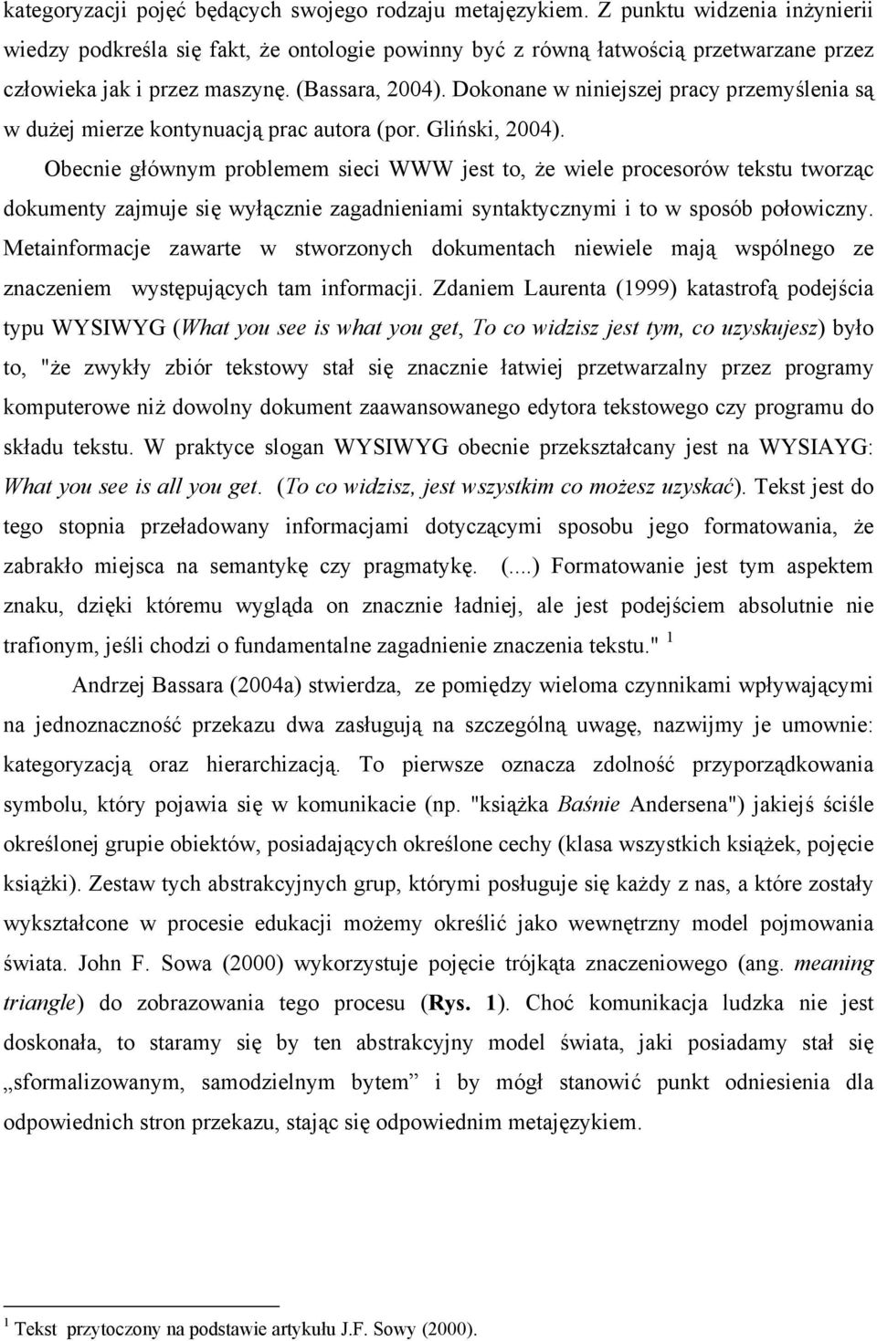 Dokonane w niniejszej pracy przemyślenia są w dużej mierze kontynuacją prac autora (por. Gliński, 2004).