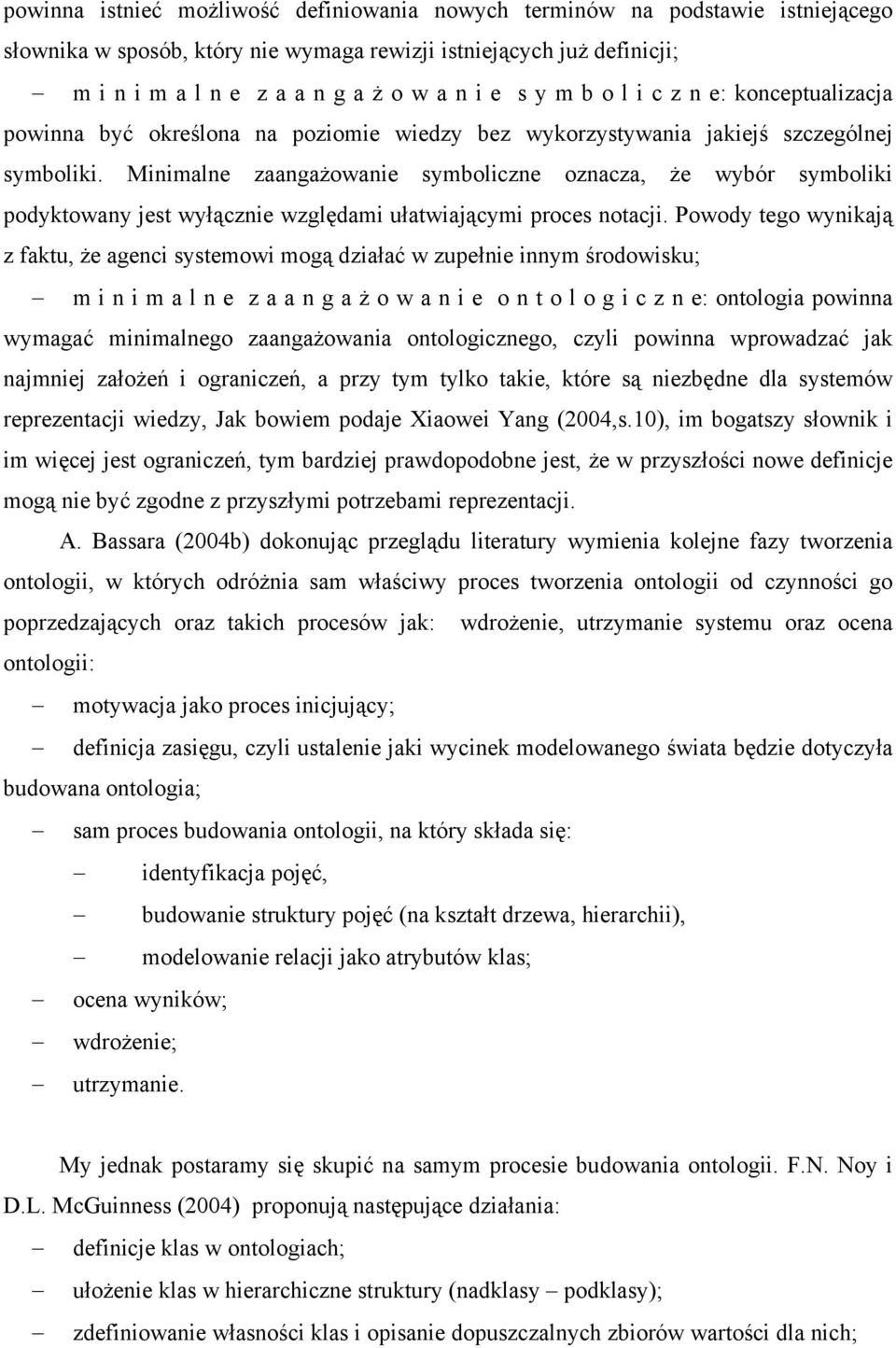 Minimalne zaangażowanie symboliczne oznacza, że wybór symboliki podyktowany jest wyłącznie względami ułatwiającymi proces notacji.