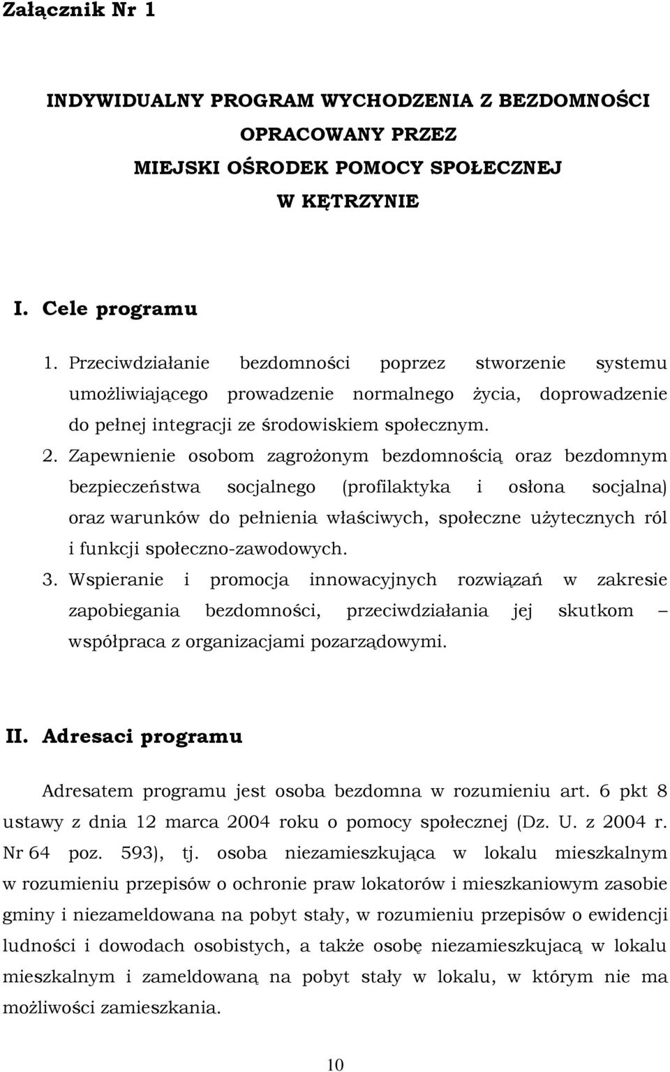 Zapewnienie osobom zagroŝonym bezdomnością oraz bezdomnym bezpieczeństwa socjalnego (profilaktyka i osłona socjalna) oraz warunków do pełnienia właściwych, społeczne uŝytecznych ról i funkcji