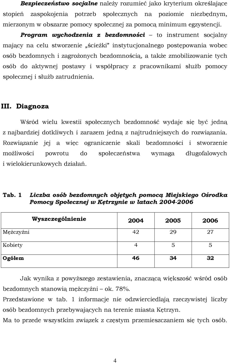 Program wychodzenia z bezdomności to instrument socjalny mający na celu stworzenie ścieŝki instytucjonalnego postępowania wobec osób bezdomnych i zagroŝonych bezdomnością, a takŝe zmobilizowanie tych