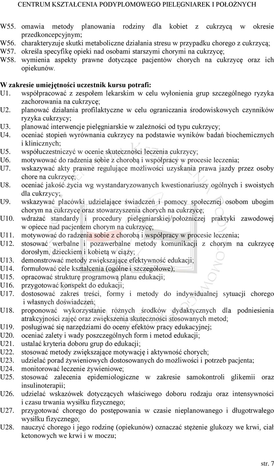 W zakresie umiejętności uczestnik kursu potrafi: U1. współpracować z zespołem lekarskim w celu wyłonienia grup szczególnego ryzyka zachorowania na cukrzycę; U2.