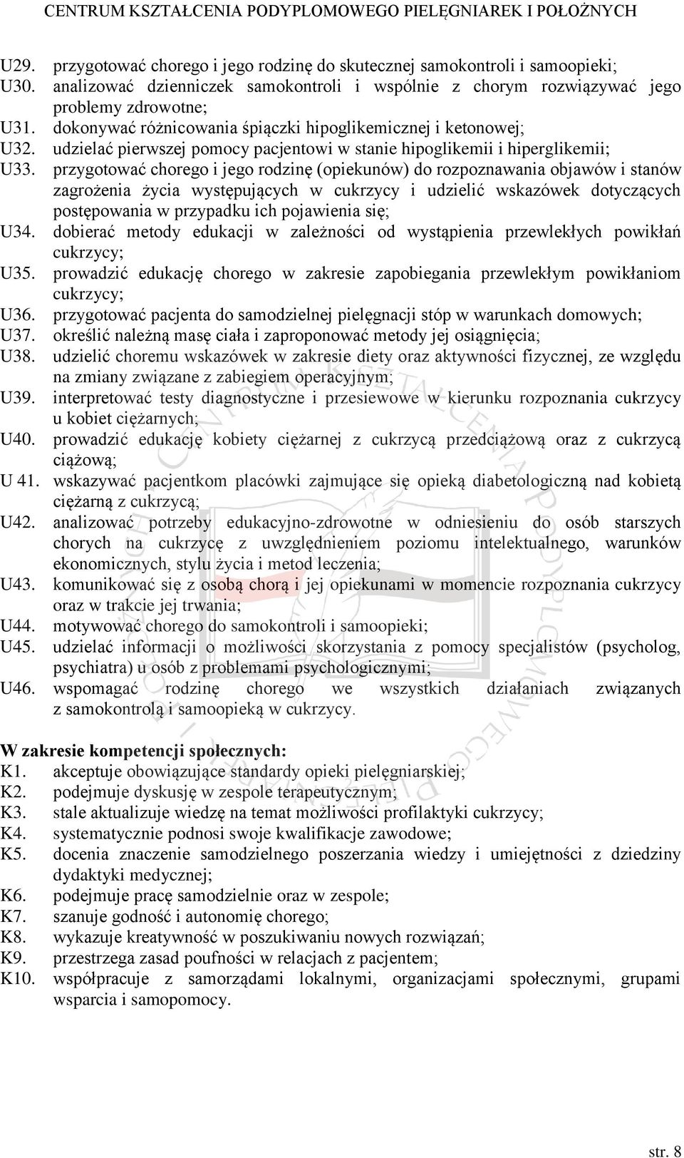 przygotować chorego i jego rodzinę (opiekunów) do rozpoznawania objawów i stanów zagrożenia życia występujących w cukrzycy i udzielić wskazówek dotyczących postępowania w przypadku ich pojawienia