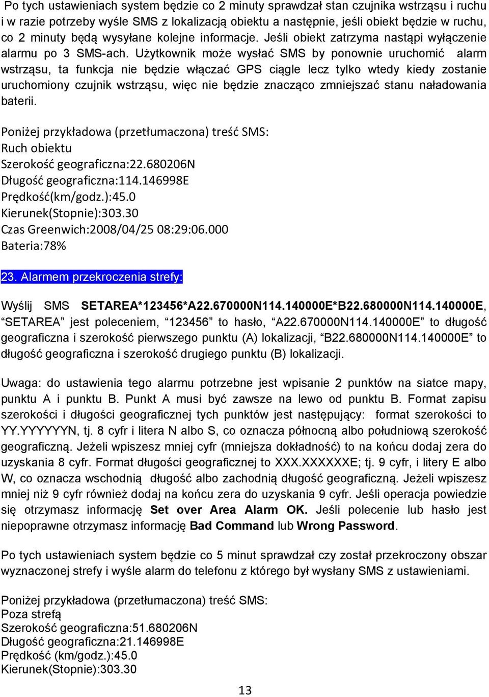 Użytkownik może wysłać SMS by ponownie uruchomić alarm wstrząsu, ta funkcja nie będzie włączać GPS ciągle lecz tylko wtedy kiedy zostanie uruchomiony czujnik wstrząsu, więc nie będzie znacząco