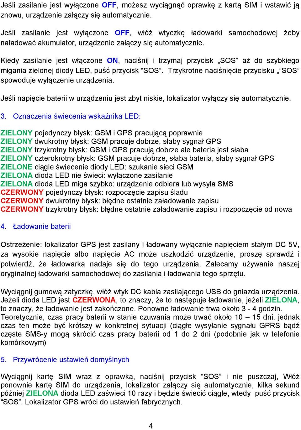 Kiedy zasilanie jest włączone ON, naciśnij i trzymaj przycisk SOS aż do szybkiego migania zielonej diody LED, puść przycisk SOS. Trzykrotne naciśnięcie przycisku SOS spowoduje wyłączenie urządzenia.