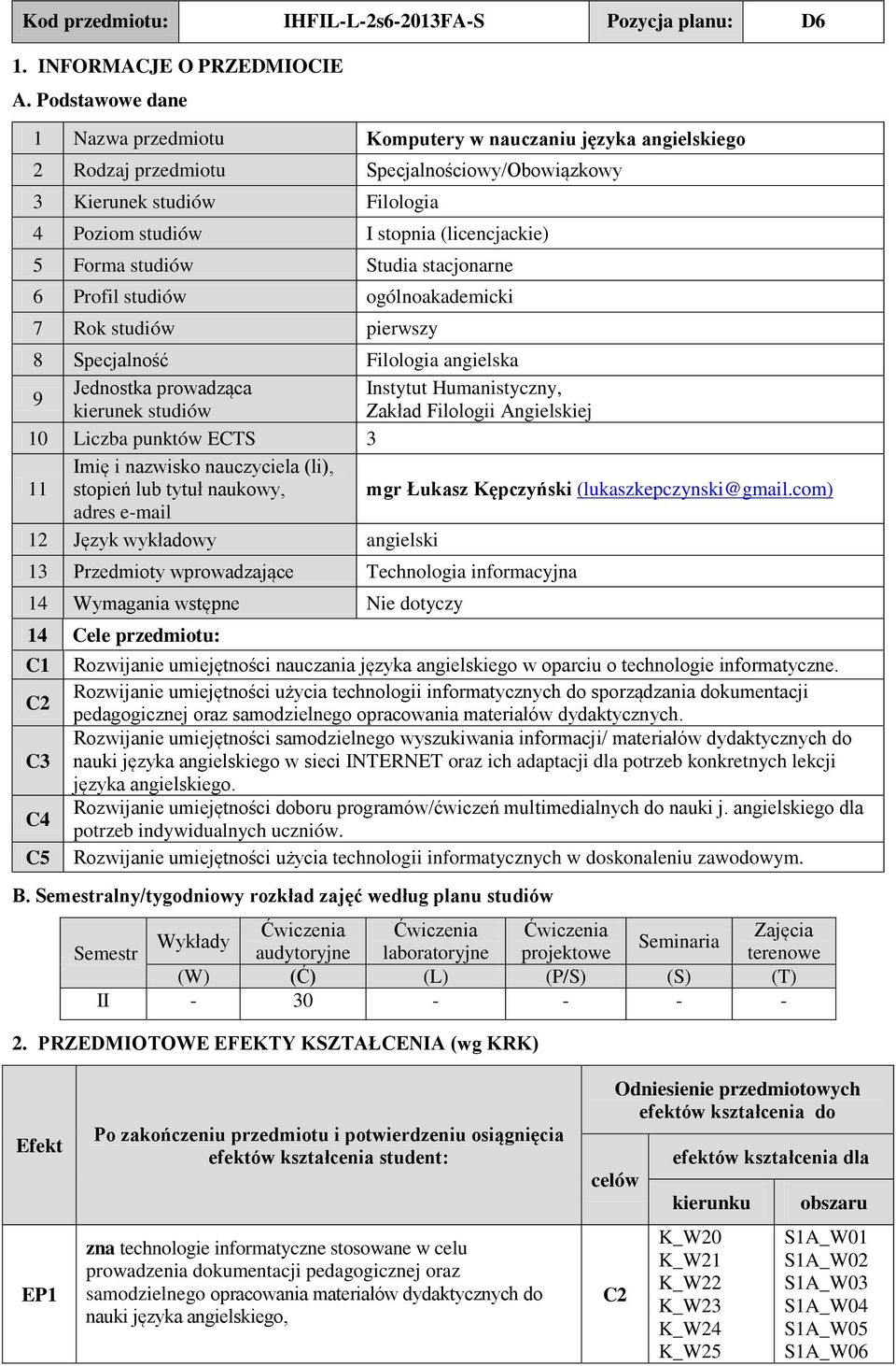 6 rofil studiów ogólnoakademicki 7 Rok studiów pierwszy 8 Specjalność Filologia angielska Jednostka prowadząca Instytut Humanistyczny, 9 kierunek studiów Zakład Filologii Angielskiej 10 Liczba