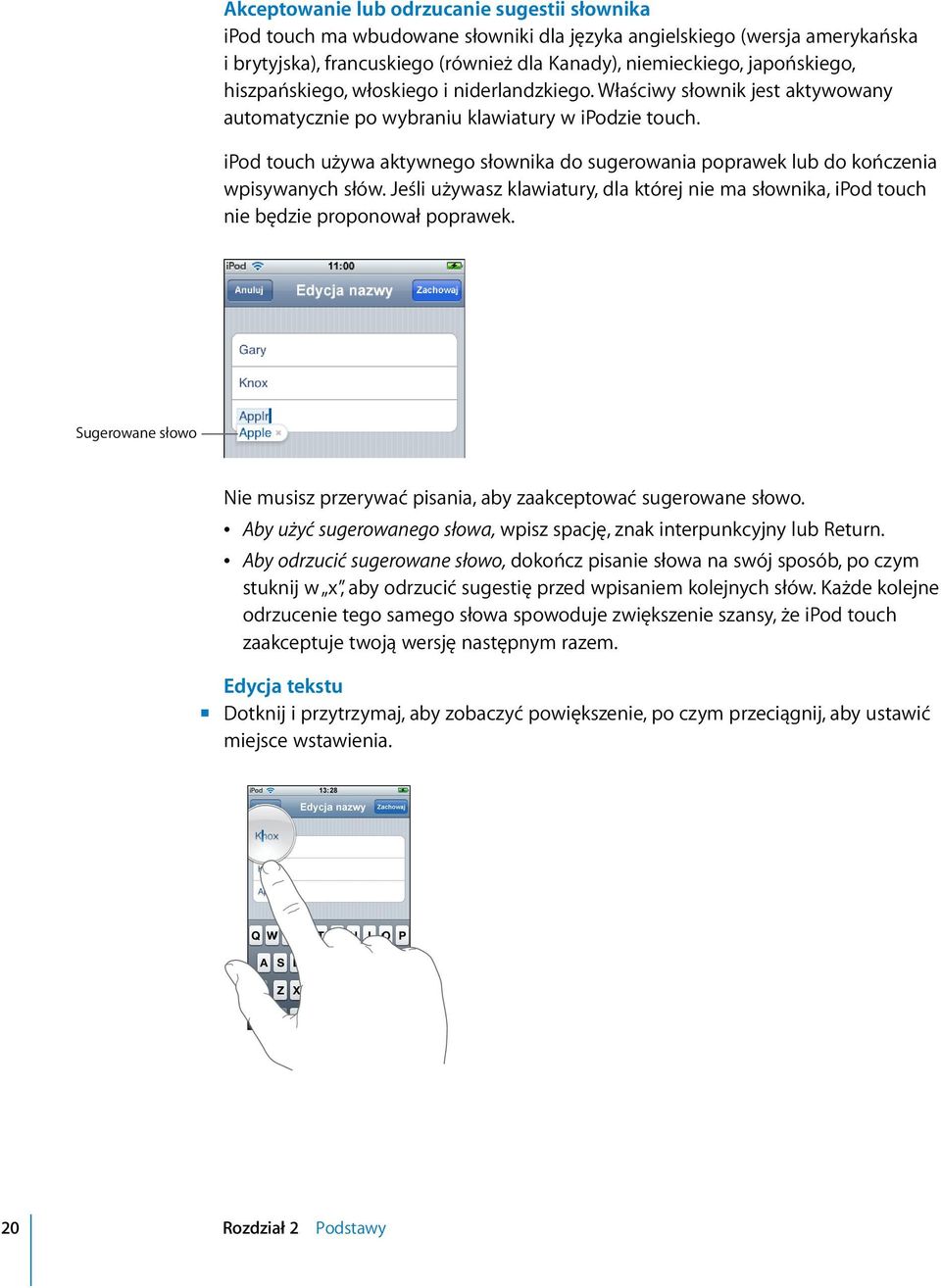 ipod touch używa aktywnego słownika do sugerowania poprawek lub do kończenia wpisywanych słów. Jeśli używasz klawiatury, dla której nie ma słownika, ipod touch nie będzie proponował poprawek.