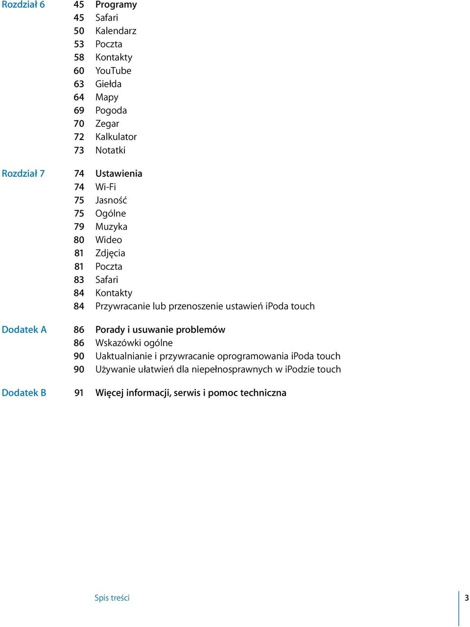 przenoszenie ustawień ipoda touch Dodatek A 86 Porady i usuwanie problemów 86 Wskazówki ogólne 90 Uaktualnianie i przywracanie