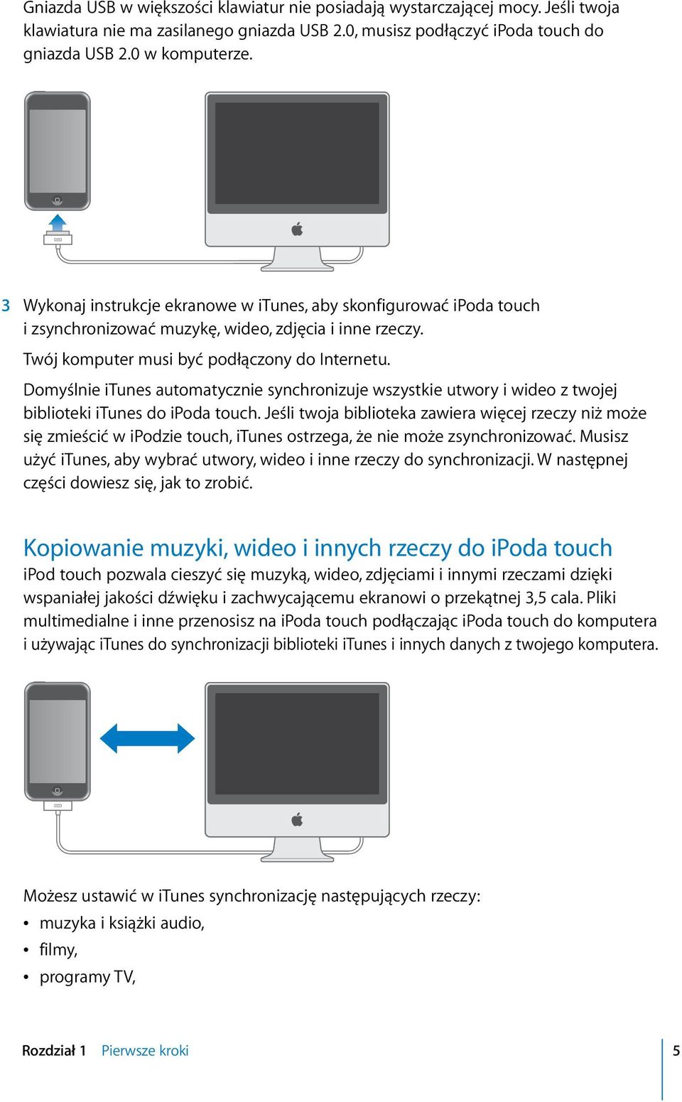 Domyślnie itunes automatycznie synchronizuje wszystkie utwory i wideo z twojej biblioteki itunes do ipoda touch.