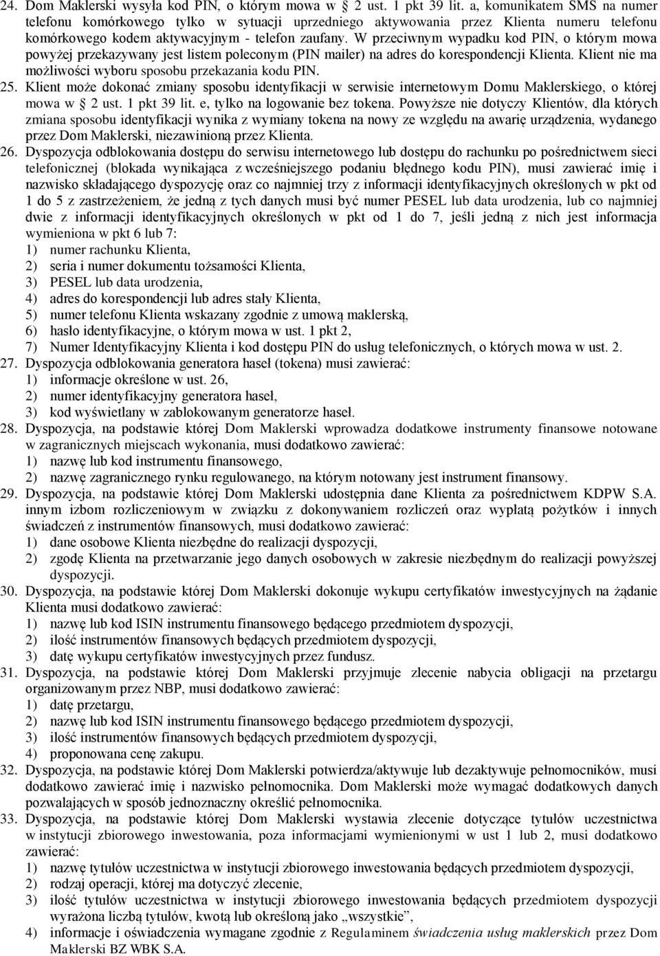 W przeciwnym wypadku kod PIN, o którym mowa powyżej przekazywany jest listem poleconym (PIN mailer) na adres do korespondencji Klienta. Klient nie ma możliwości wyboru sposobu przekazania kodu PIN.