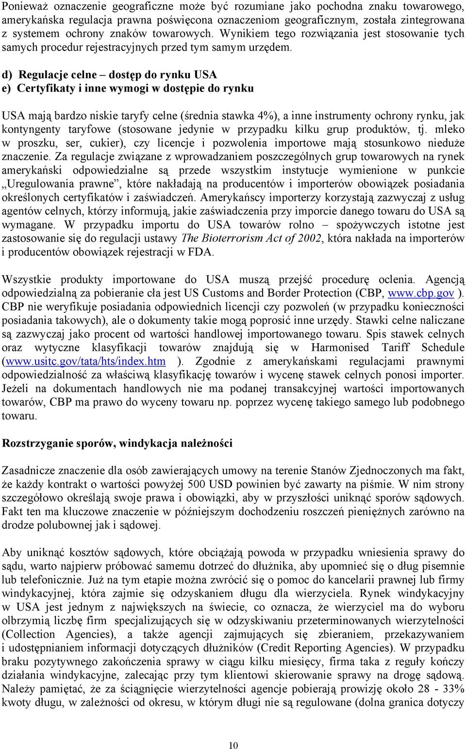 d) Regulacje celne dostęp do rynku USA e) Certyfikaty i inne wymogi w dostępie do rynku USA mają bardzo niskie taryfy celne (średnia stawka 4%), a inne instrumenty ochrony rynku, jak kontyngenty