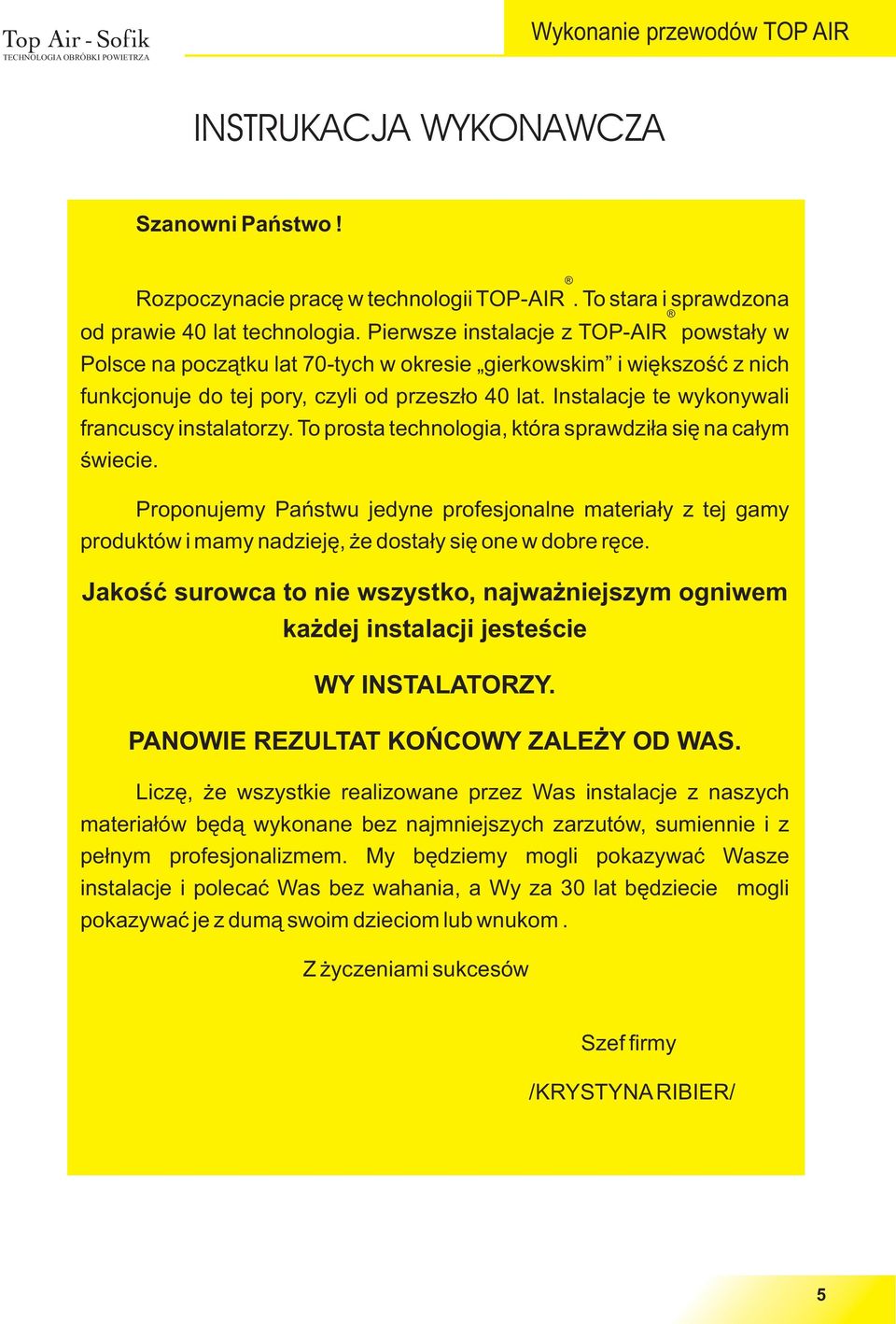 Instalacje te wykonywali francuscy instalatorzy. To prosta technologia, która sprawdzi³a siê na ca³ym œwiecie.