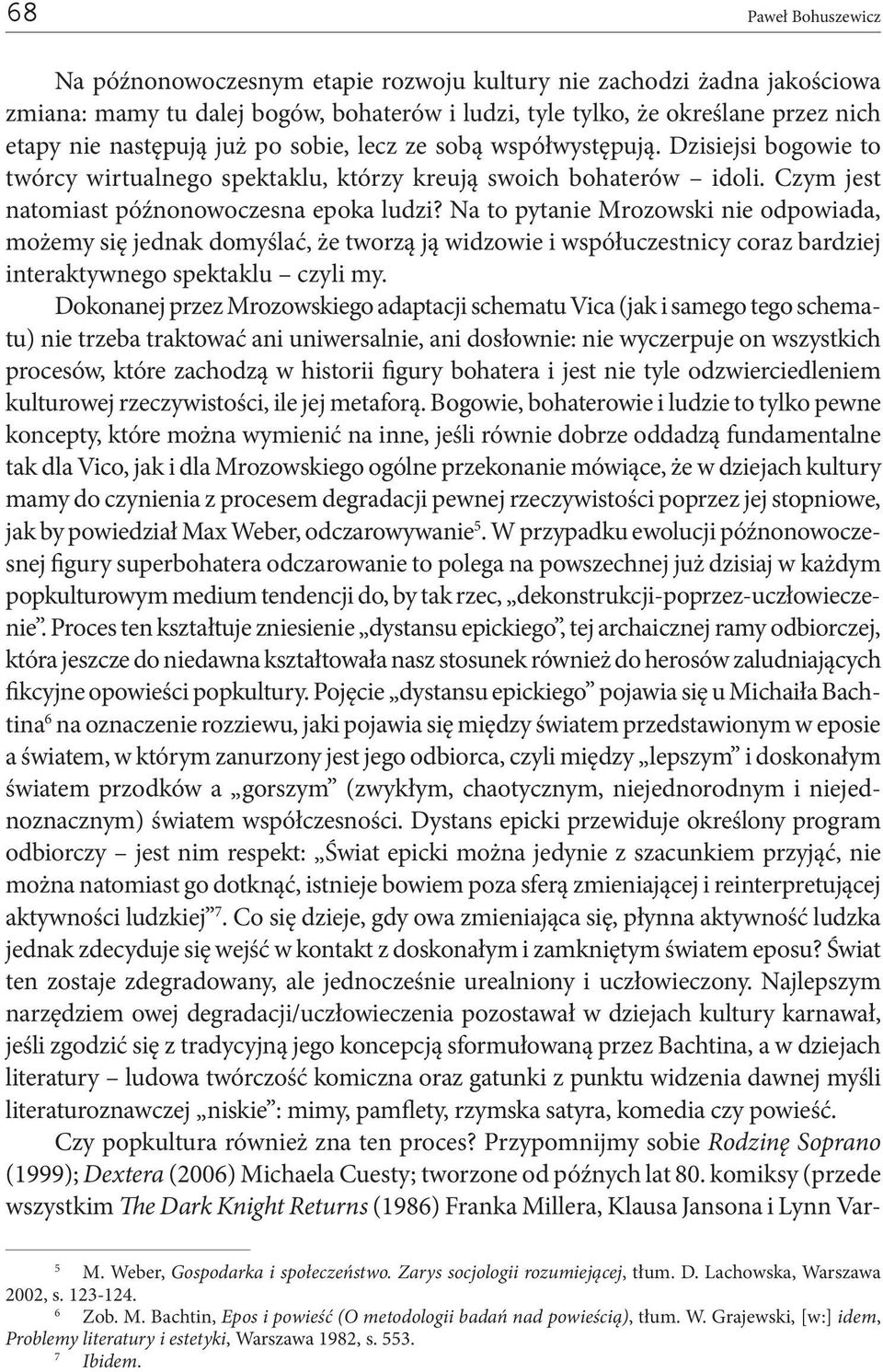 Na to pytanie Mrozowski nie odpowiada, możemy się jednak domyślać, że tworzą ją widzowie i współuczestnicy coraz bardziej interaktywnego spektaklu czyli my.