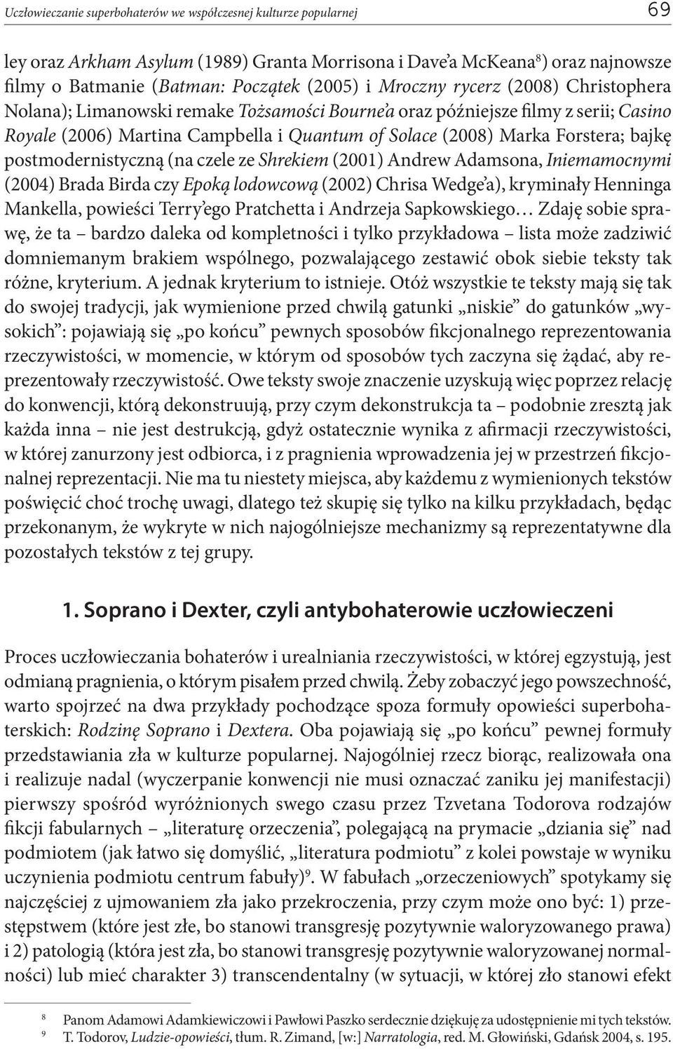 bajkę postmodernistyczną (na czele ze Shrekiem (2001) Andrew Adamsona, Iniemamocnymi (2004) Brada Birda czy Epoką lodowcową (2002) Chrisa Wedge a), kryminały Henninga Mankella, powieści Terry ego