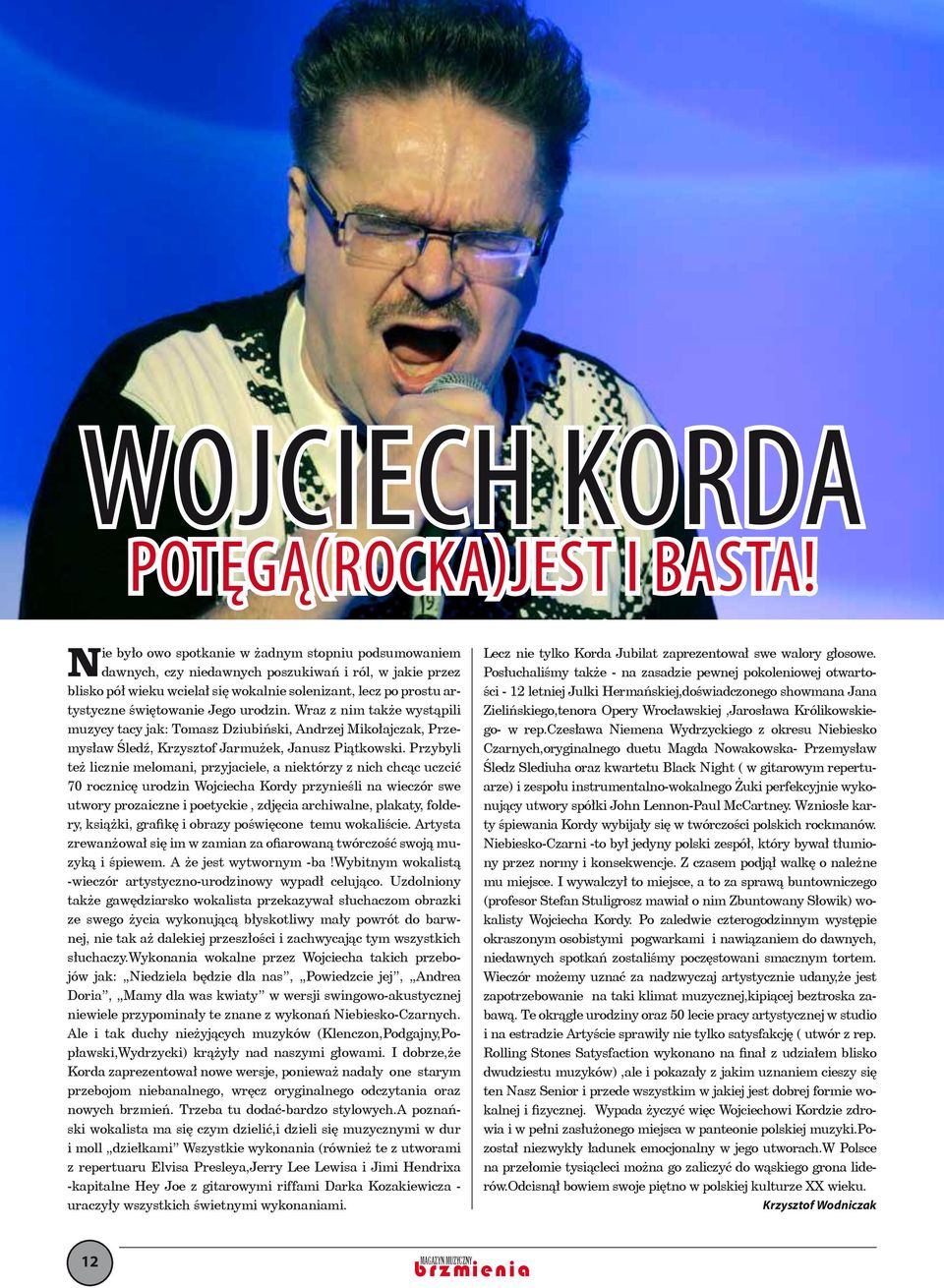 Jego urodzin. Wraz z nim także wystąpili muzycy tacy jak: Tomasz Dziubiński, Andrzej Mikołajczak, Przemysław Śledź, Krzysztof Jarmużek, Janusz Piątkowski.