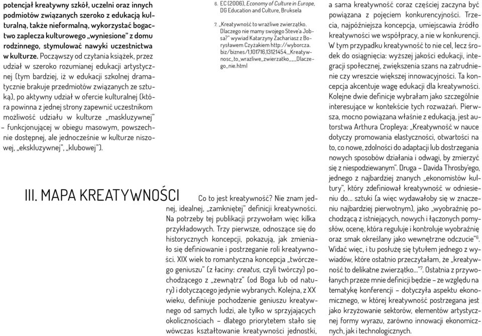 Począwszy od czytania książek, przez udział w szeroko rozumianej edukacji artystycznej (tym bardziej, iż w edukacji szkolnej dramatycznie brakuje przedmiotów związanych ze sztuką), po aktywny udział