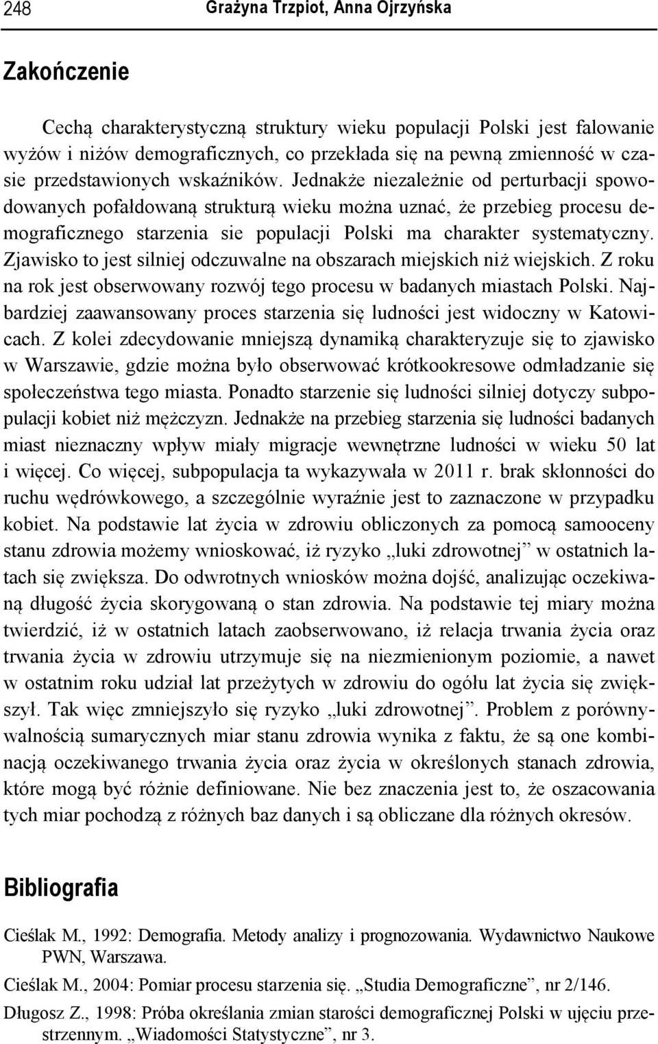 Jednakże niezależnie od perturbacji powodowanych pofałdowaną trukturą wieku można uznać, że przebieg proceu demograficznego tarzenia ie populacji Polki ma charakter ytematyczny.