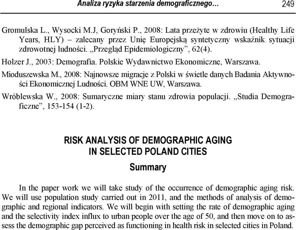 Polkie Wydawnictwo Ekonomiczne, Warzawa. Mioduzewka M., 2008: Najnowze migracje z Polki w świetle danych Badania Aktywności Ekonomicznej Ludności. OBM WNE UW, Warzawa. Wróblewka W.