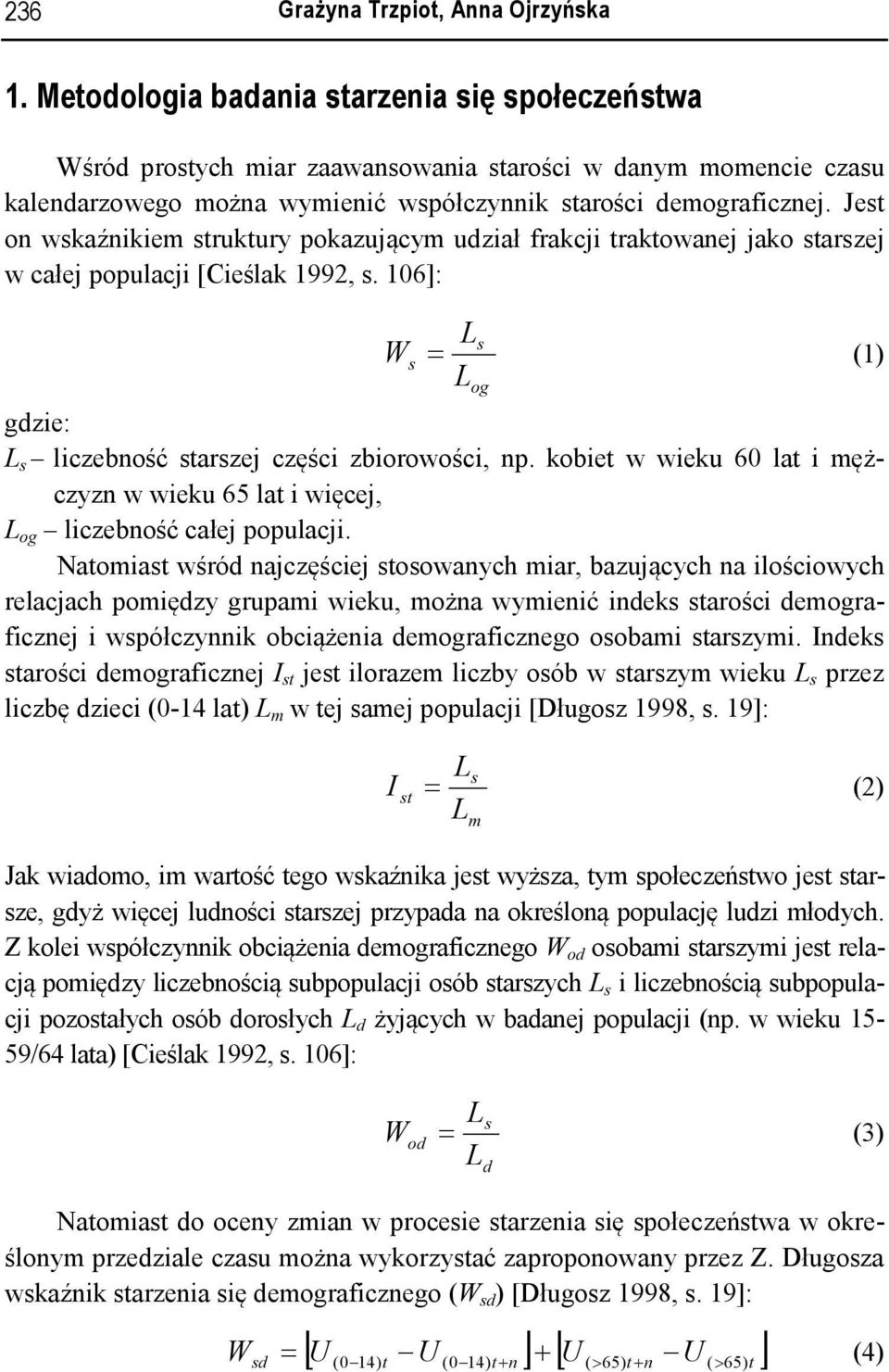 Jet on wkaźnikiem truktury pokazującym udział frakcji traktowanej jako tarzej w całej populacji [Cieślak 1992,. 106]: L W = (1) Log gdzie: L liczebność tarzej części zbiorowości, np.