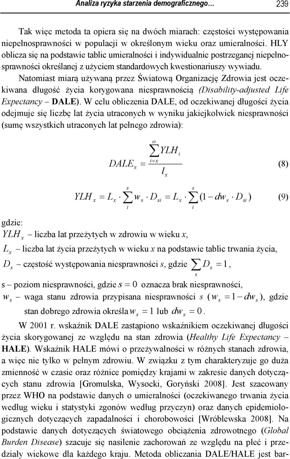 Natomiat miarą używaną przez Światową Organizację Zdrowia jet oczekiwana długość życia korygowana nieprawnością (Diability-adjuted Life Epectancy DALE).