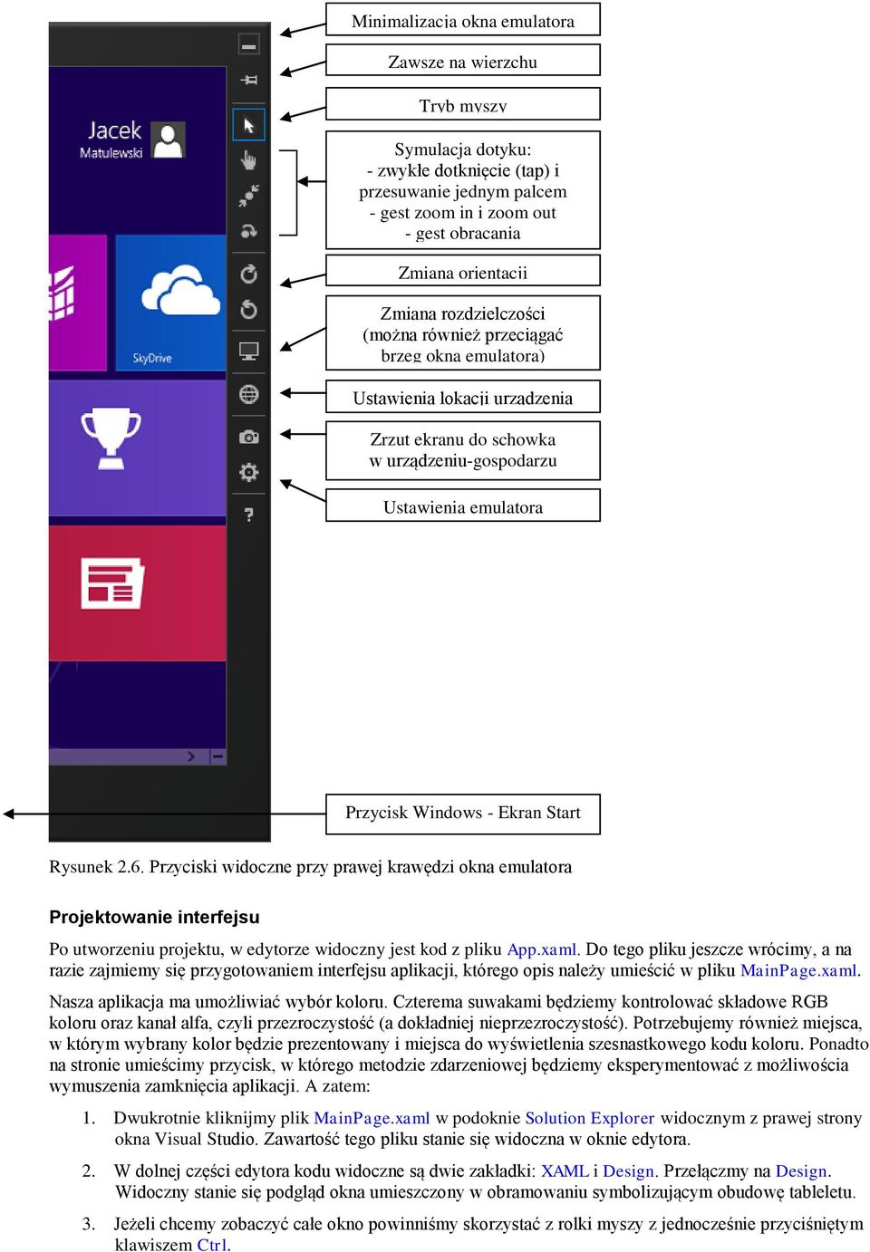 Rysunek 2.6. Przyciski widoczne przy prawej krawędzi okna emulatora Projektowanie interfejsu Po utworzeniu projektu, w edytorze widoczny jest kod z pliku App.xaml.