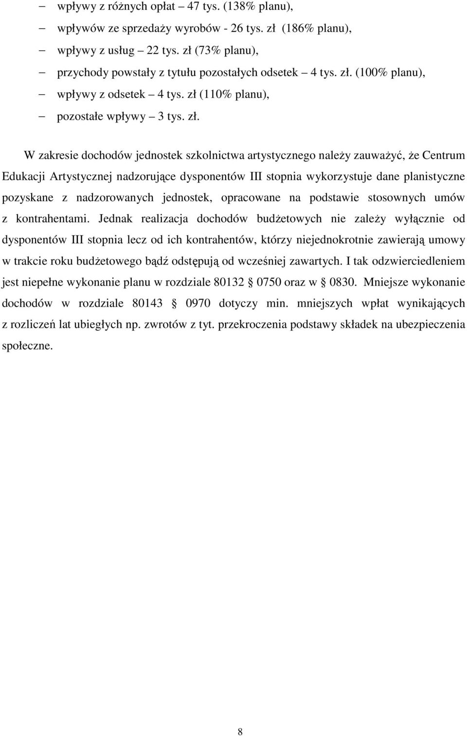 W zakresie dochodów jednostek szkolnictwa artystycznego naleŝy zauwaŝyć, Ŝe Centrum Edukacji Artystycznej nadzorujące dysponentów III stopnia wykorzystuje dane planistyczne pozyskane z nadzorowanych