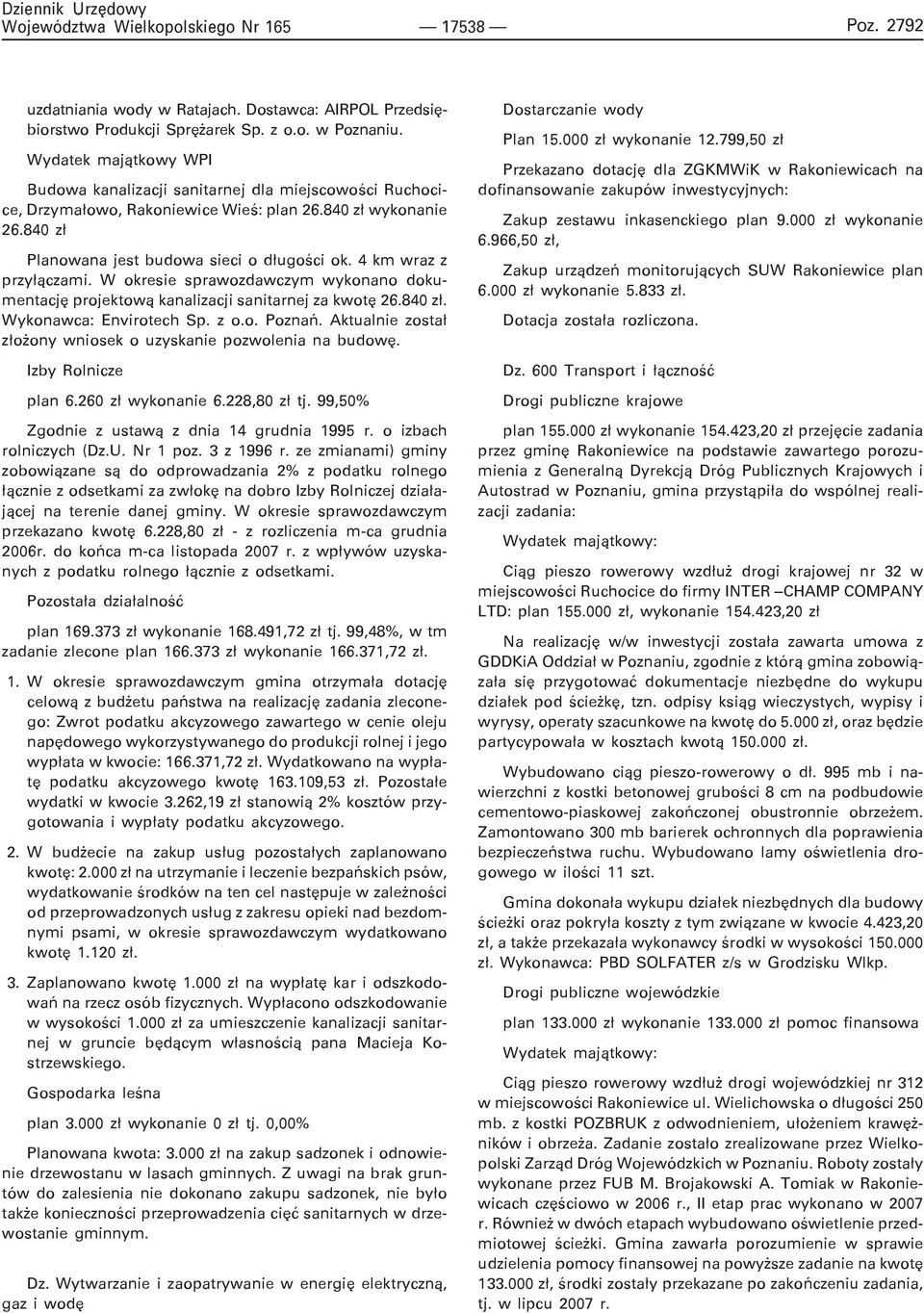 4 km wraz z przy³¹czami. W okresie sprawozdawczym wykonano dokumentacjê projektow¹ kanalizacji sanitarnej za kwotê 26.840 z³. Wykonawca: Envirotech Sp. z o.o. Poznañ.