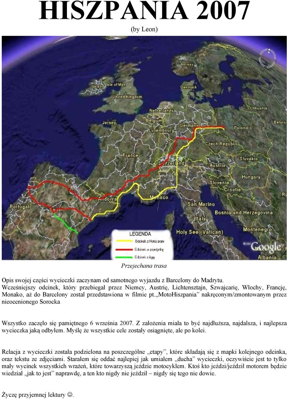 MotoHiszpania nakręconym/zmontowanym przez nieocenionego Sorocka Wszystko zaczęło się pamiętnego 6 września 2007. Z założenia miała to być najdłuższa, najdalsza, i najlepsza wycieczka jaką odbyłem.