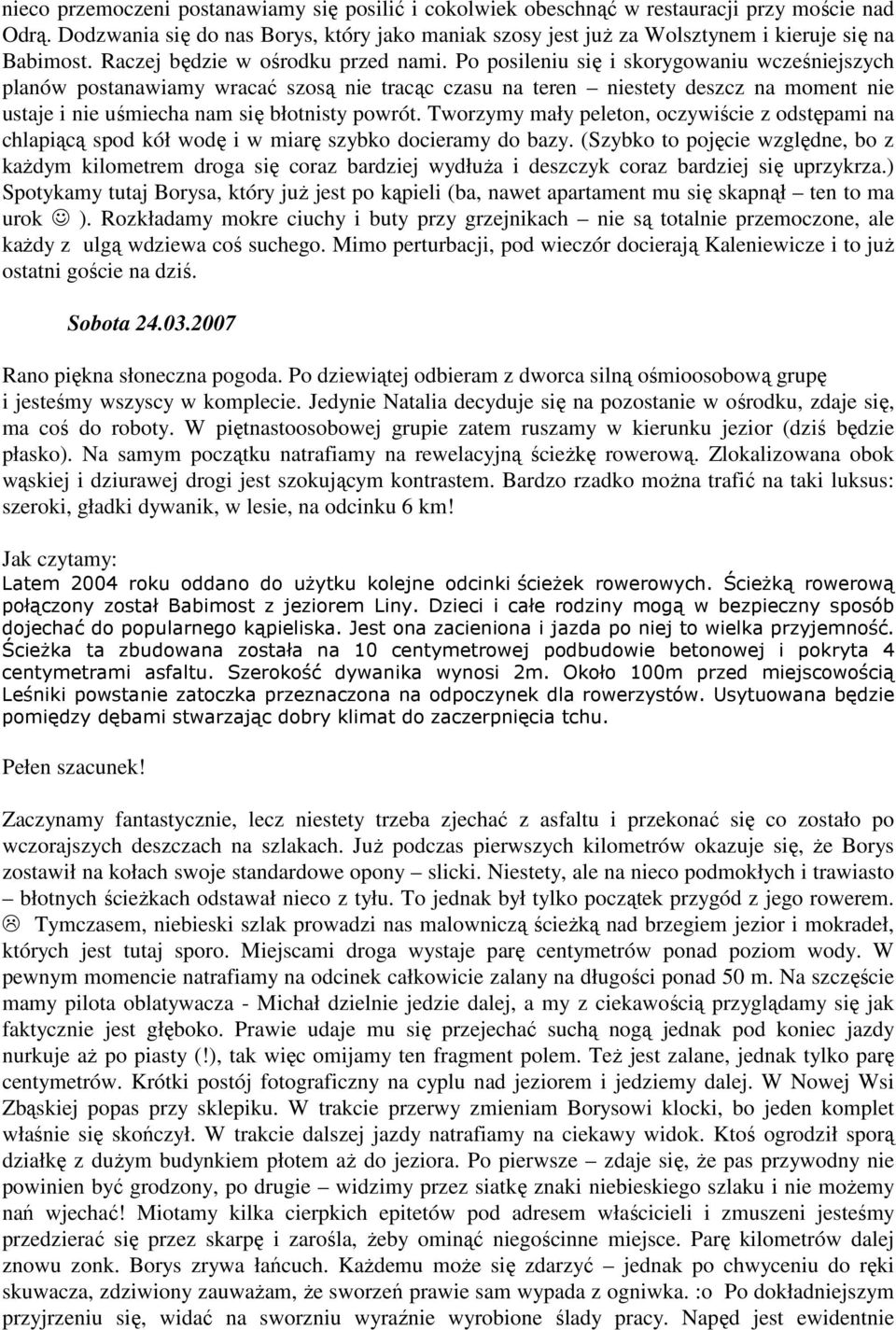 Po posileniu się i skorygowaniu wcześniejszych planów postanawiamy wracać szosą nie tracąc czasu na teren niestety deszcz na moment nie ustaje i nie uśmiecha nam się błotnisty powrót.