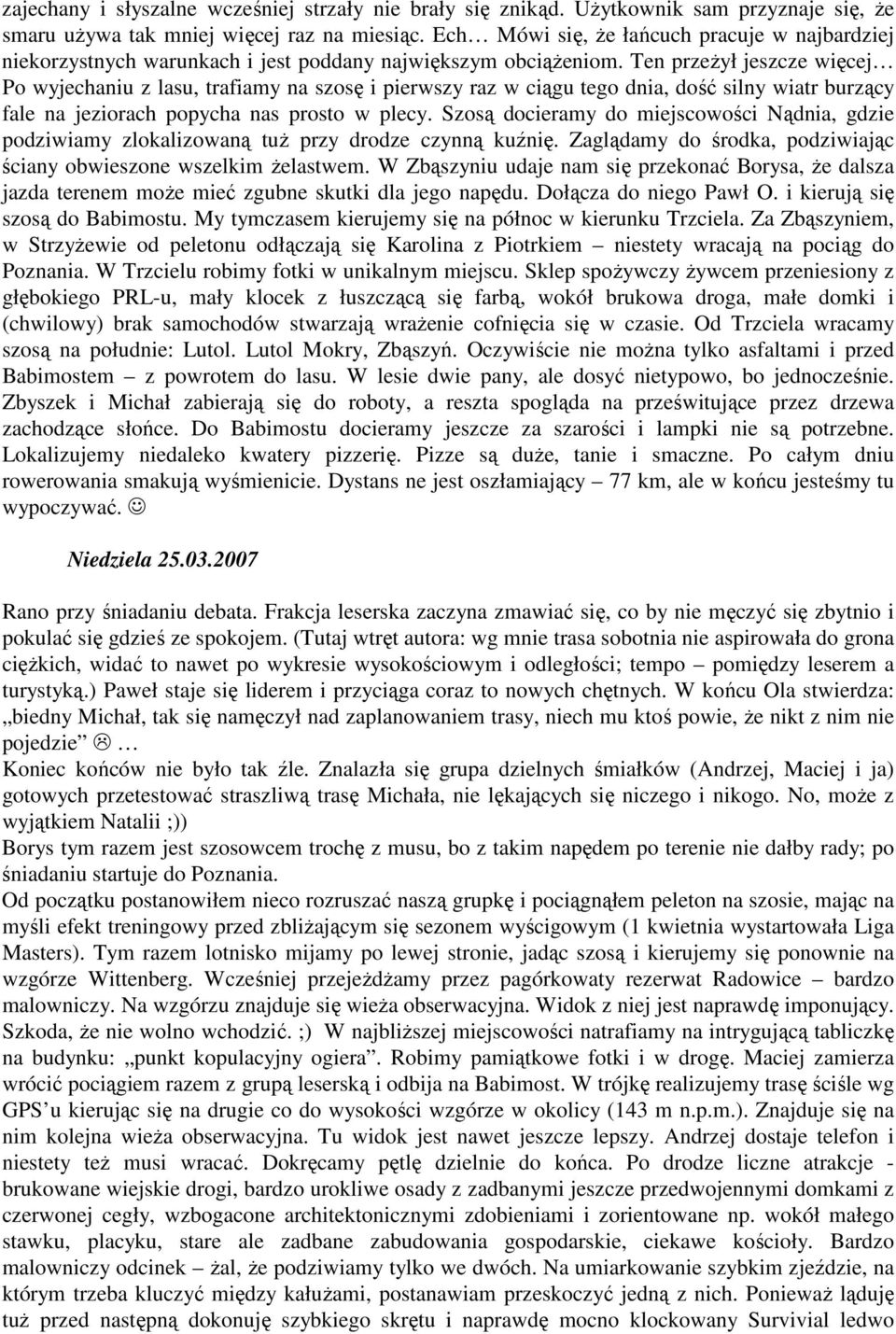 Ten przeżył jeszcze więcej Po wyjechaniu z lasu, trafiamy na szosę i pierwszy raz w ciągu tego dnia, dość silny wiatr burzący fale na jeziorach popycha nas prosto w plecy.