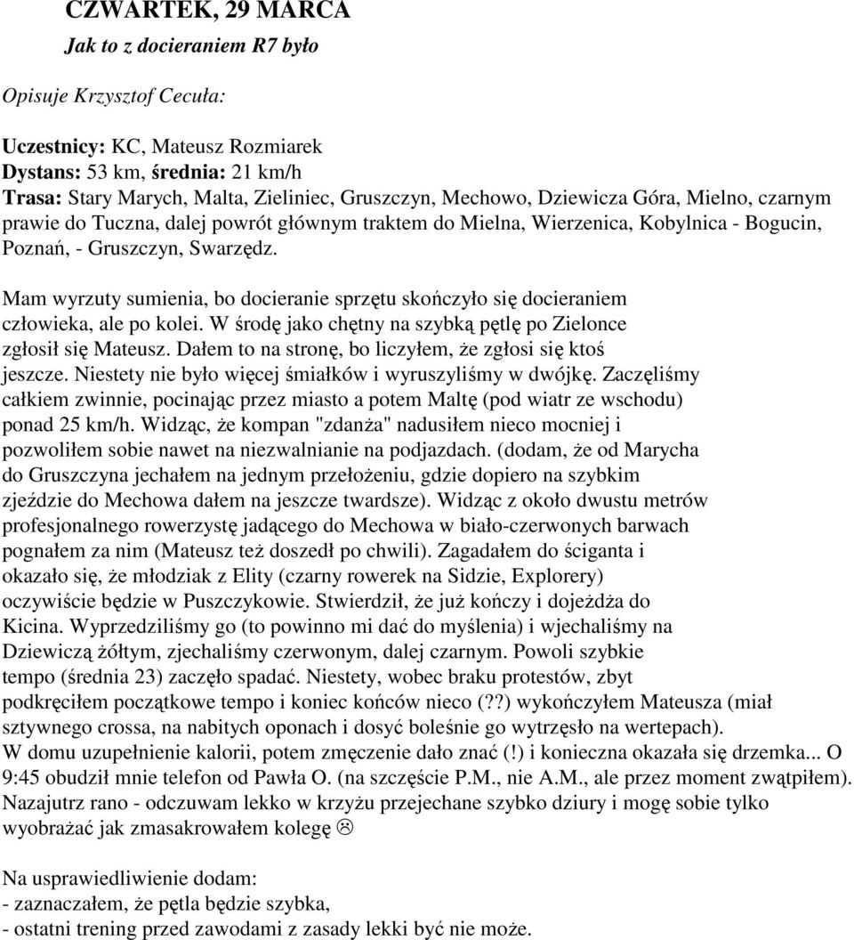 Mam wyrzuty sumienia, bo docieranie sprzętu skończyło się docieraniem człowieka, ale po kolei. W środę jako chętny na szybką pętlę po Zielonce zgłosił się Mateusz.