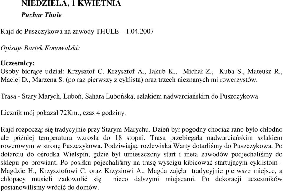 Licznik mój pokazał 72Km., czas 4 godziny. Rajd rozpoczął się tradycyjnie przy Starym Marychu. Dzień był pogodny chociaż rano było chłodno ale później temperatura wzrosła do 18 stopni.