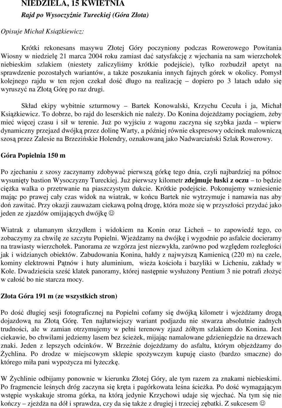 poszukania innych fajnych górek w okolicy. Pomysł kolejnego rajdu w ten rejon czekał dość długo na realizację dopiero po 3 latach udało się wyruszyć na Złotą Górę po raz drugi.