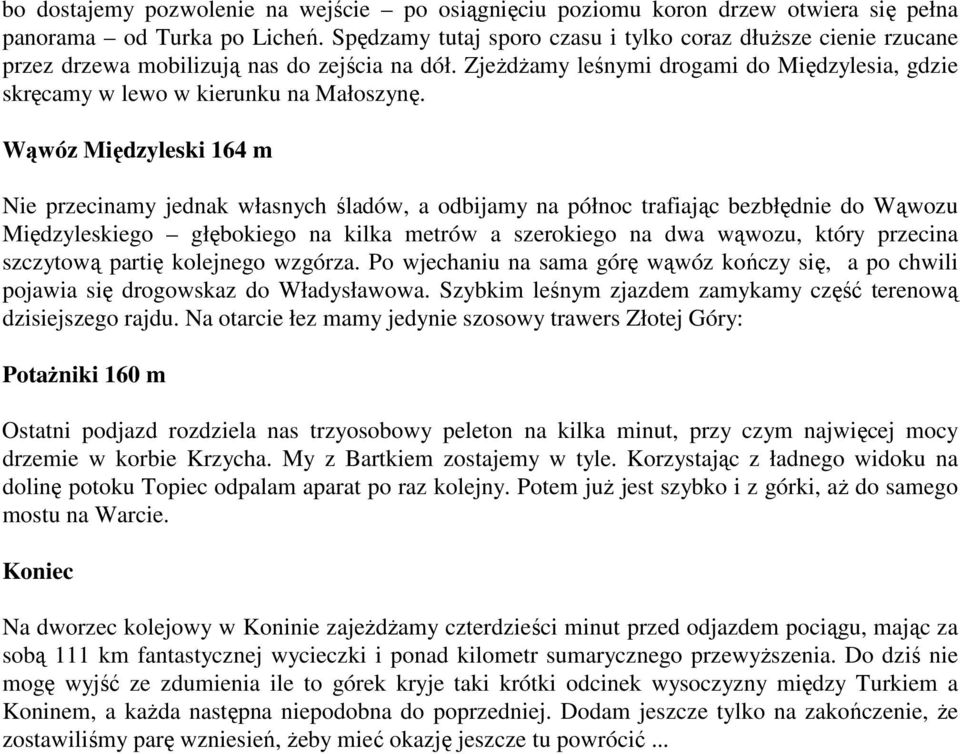 Wąwóz Międzyleski 164 m Nie przecinamy jednak własnych śladów, a odbijamy na północ trafiając bezbłędnie do Wąwozu Międzyleskiego głębokiego na kilka metrów a szerokiego na dwa wąwozu, który przecina