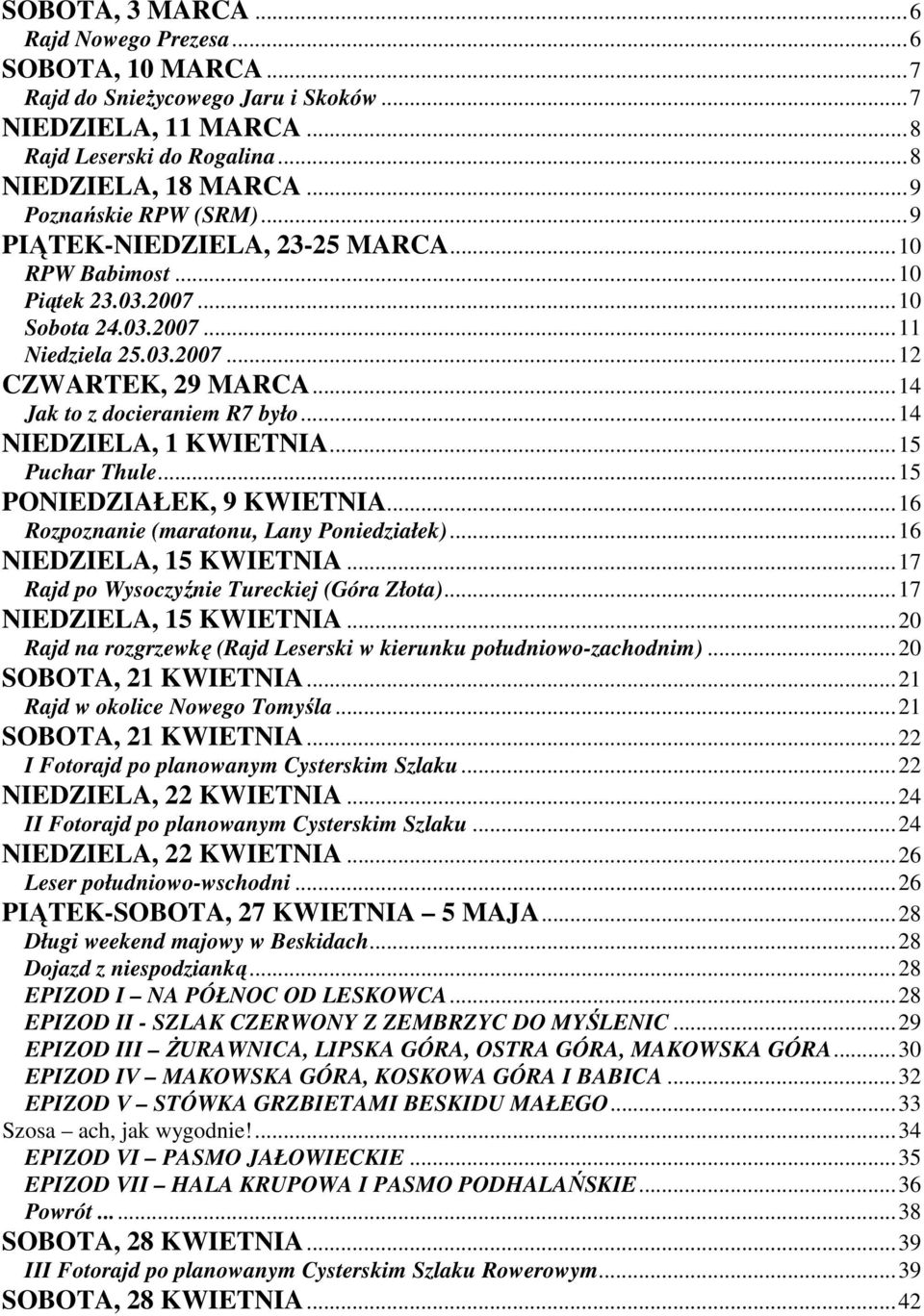 ..14 Jak to z docieraniem R7 było...14 NIEDZIELA, 1 KWIETNIA...15 Puchar Thule...15 PONIEDZIAŁEK, 9 KWIETNIA...16 Rozpoznanie (maratonu, Lany Poniedziałek)...16 NIEDZIELA, 15 KWIETNIA.