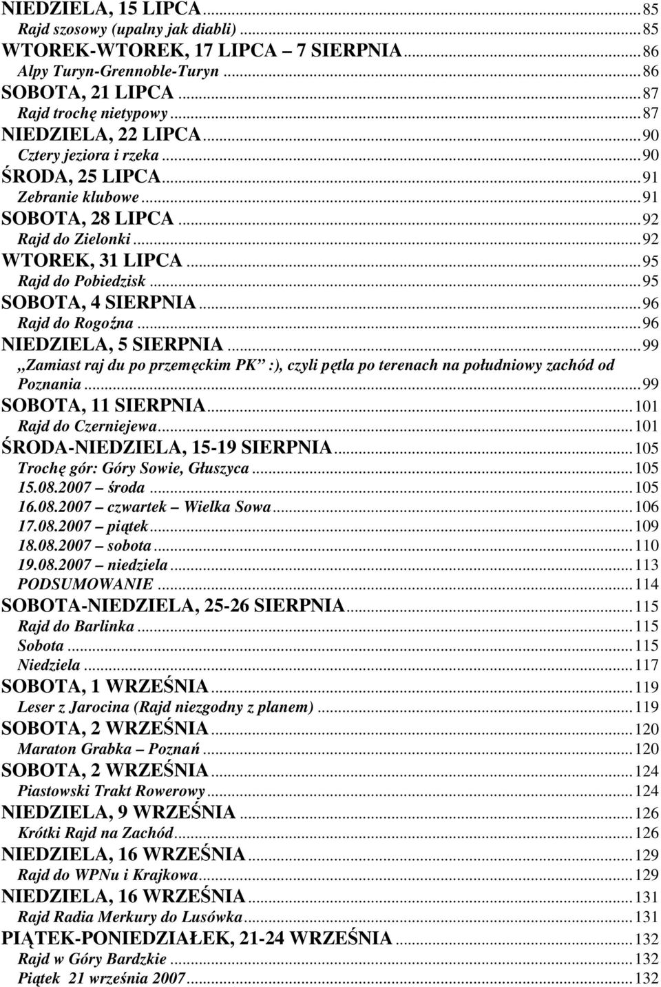 ..95 SOBOTA, 4 SIERPNIA...96 Rajd do Rogoźna...96 NIEDZIELA, 5 SIERPNIA...99 Zamiast raj du po przemęckim PK :), czyli pętla po terenach na południowy zachód od Poznania...99 SOBOTA, 11 SIERPNIA.