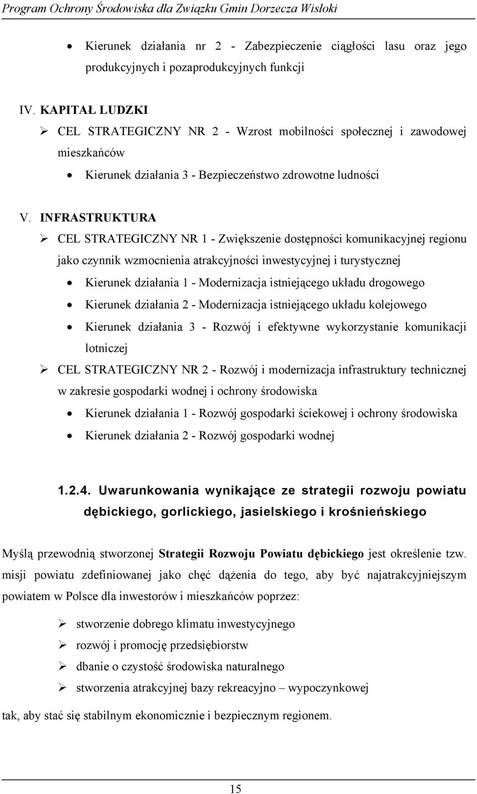 INFRASTRUKTURA CEL STRATEGICZNY NR 1 - Zwiększenie dostępności komunikacyjnej regionu jako czynnik wzmocnienia atrakcyjności inwestycyjnej i turystycznej Kierunek działania 1 - Modernizacja